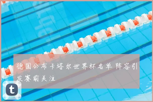 德国公布卡塔尔世界杯名单 阵容引发赛前关注