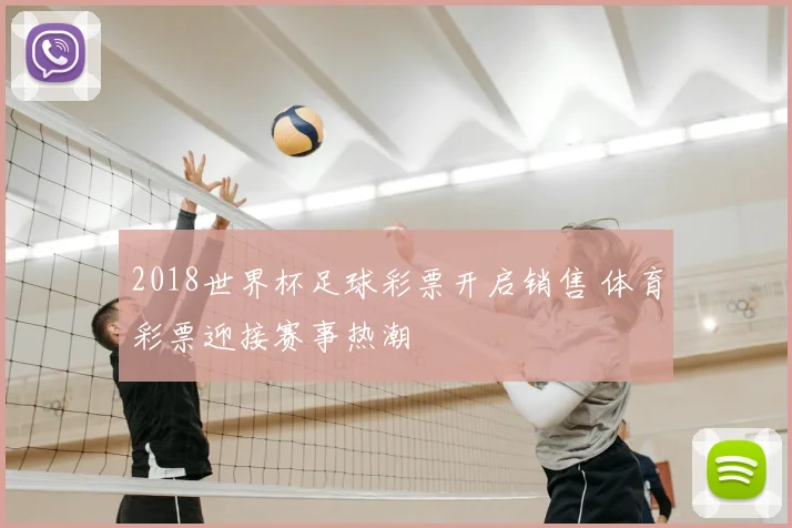 2018世界杯足球彩票开启销售 体育彩票迎接赛事热潮