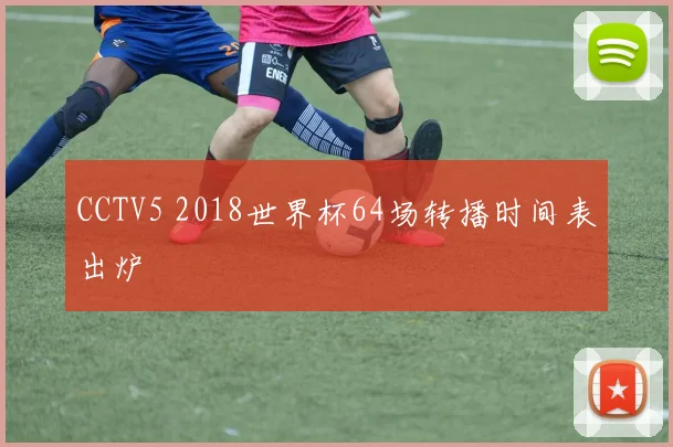 CCTV5 2018世界杯64场转播时间表出炉